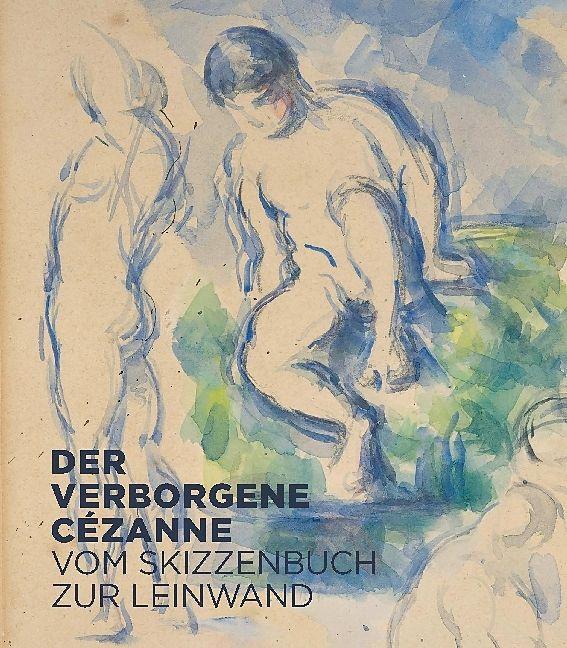 Der verborgene Cézanne - Vom Skizzenbuch zur Leinwand