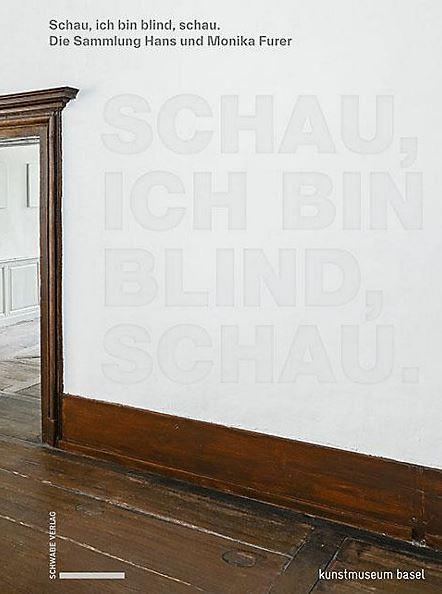 Schau, ich bin blind, schau. Von Rémy Zaugg bis John Baldessari - die Sammlung Hans und Monika Furer
